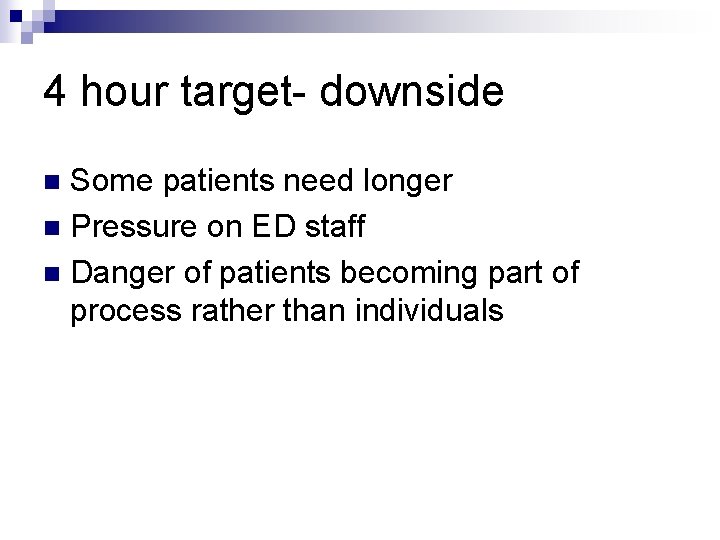 4 hour target- downside Some patients need longer n Pressure on ED staff n