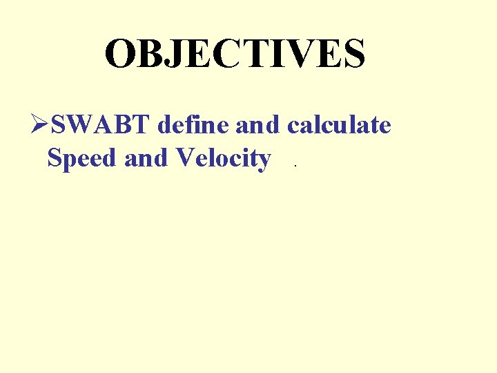 OBJECTIVES ØSWABT define and calculate Speed and Velocity. 