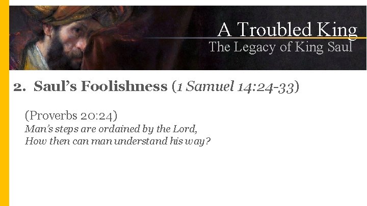 A Troubled King The Legacy of King Saul 2. Saul’s Foolishness (1 Samuel 14: