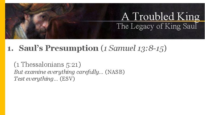A Troubled King The Legacy of King Saul 1. Saul’s Presumption (1 Samuel 13: