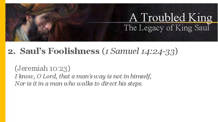 A Troubled King The Legacy of King Saul 2. Saul’s Foolishness (1 Samuel 14: