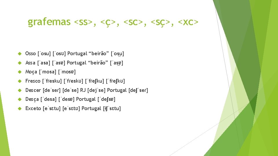 grafemas <ss>, <ç>, <sc>, <sç>, <xc> Osso [ˈosu] [ˈosʊ] Portugal “beirão” [ˈos u] Assa