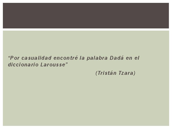 “Por casualidad encontré la palabra Dadá en el diccionario Larousse” (Tristán Tzara) 