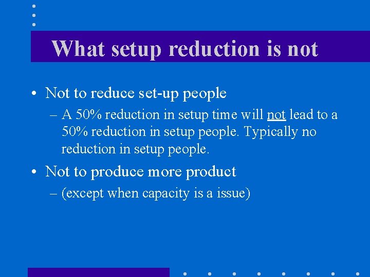 What setup reduction is not • Not to reduce set-up people – A 50%