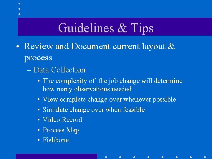 Guidelines & Tips • Review and Document current layout & process – Data Collection