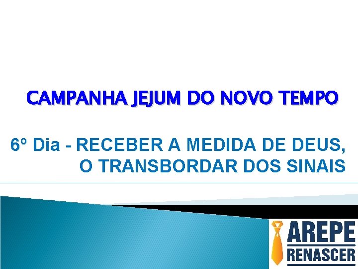 CAMPANHA JEJUM DO NOVO TEMPO 6º Dia - RECEBER A MEDIDA DE DEUS, O