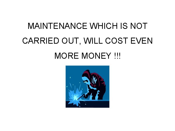 MAINTENANCE WHICH IS NOT CARRIED OUT, WILL COST EVEN MORE MONEY !!! 