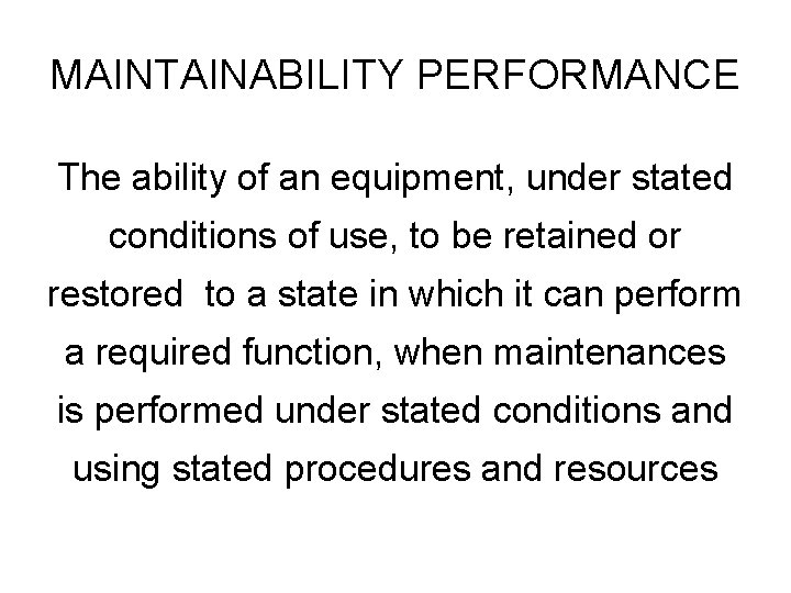 MAINTAINABILITY PERFORMANCE The ability of an equipment, under stated conditions of use, to be