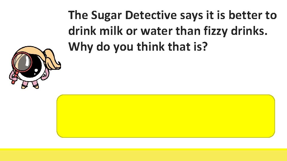 The Sugar Detective says it is better to drink milk or water than fizzy
