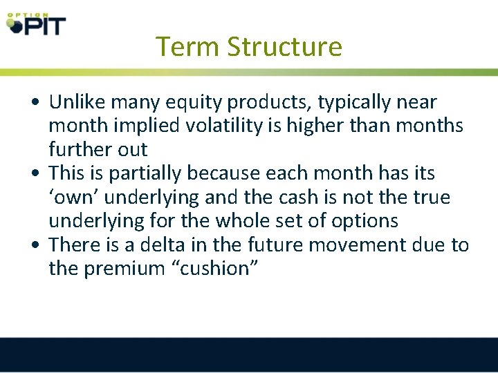 Term Structure • Unlike many equity products, typically near month implied volatility is higher