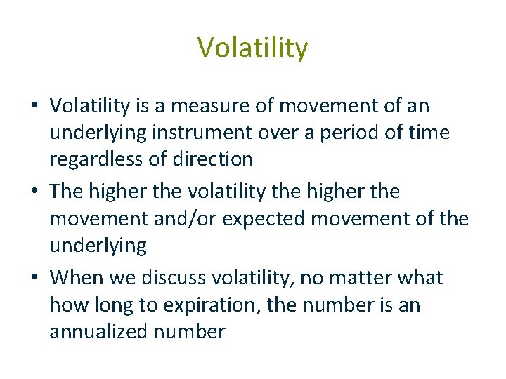 Volatility • Volatility is a measure of movement of an underlying instrument over a