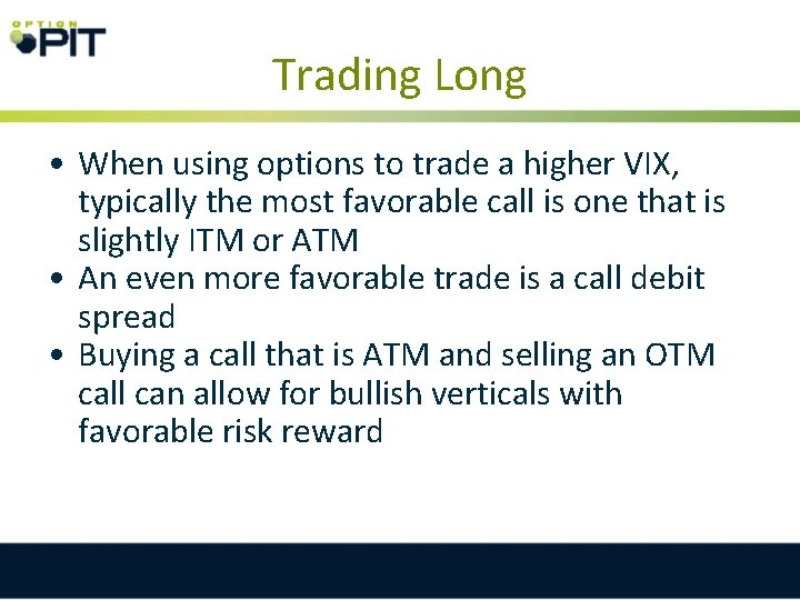 Trading Long • When using options to trade a higher VIX, typically the most
