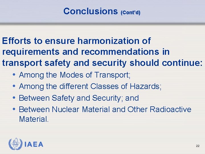 Conclusions (Cont’d) Efforts to ensure harmonization of requirements and recommendations in transport safety and