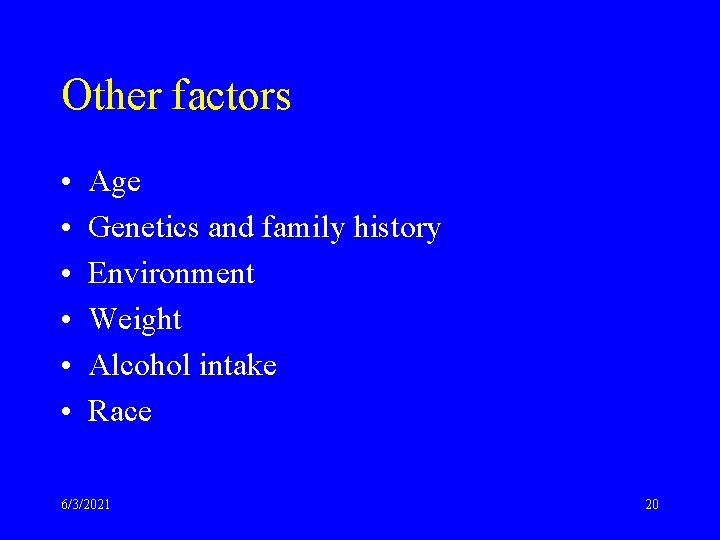Other factors • • • Age Genetics and family history Environment Weight Alcohol intake