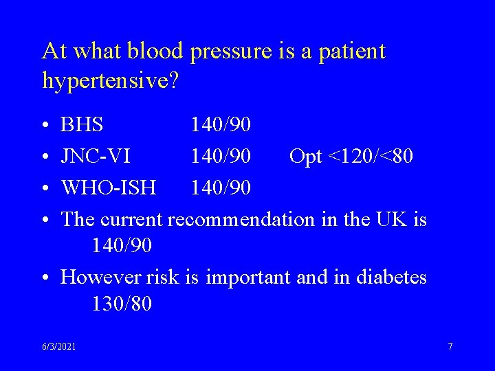 At what blood pressure is a patient hypertensive? • • BHS 140/90 JNC-VI 140/90