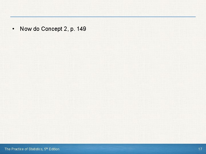  • Now do Concept 2, p. 149 The Practice of Statistics, 5 th