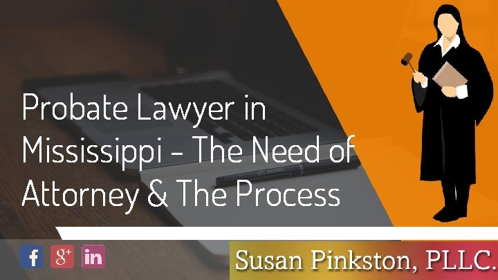 Probate Lawyer in Mississippi - The Need of Attorney & The Process 