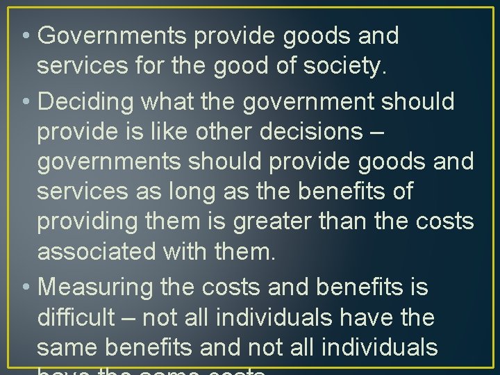  • Governments provide goods and services for the good of society. • Deciding