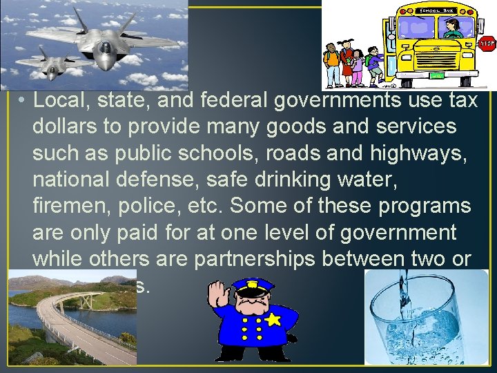  • Local, state, and federal governments use tax dollars to provide many goods