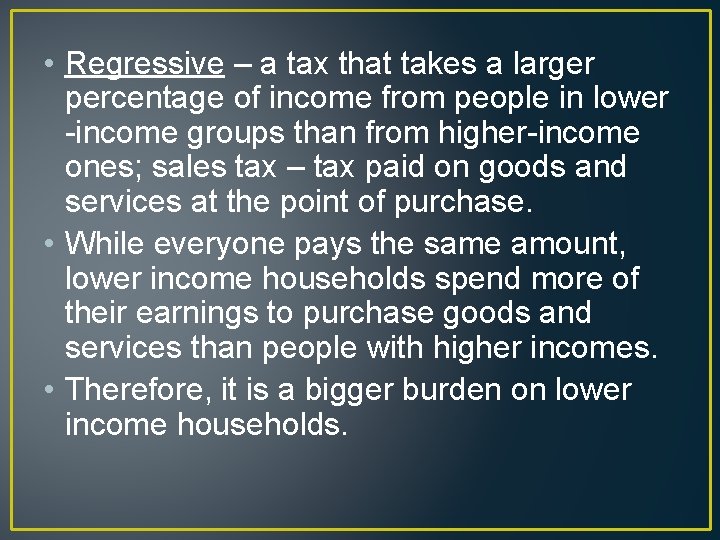  • Regressive – a tax that takes a larger percentage of income from