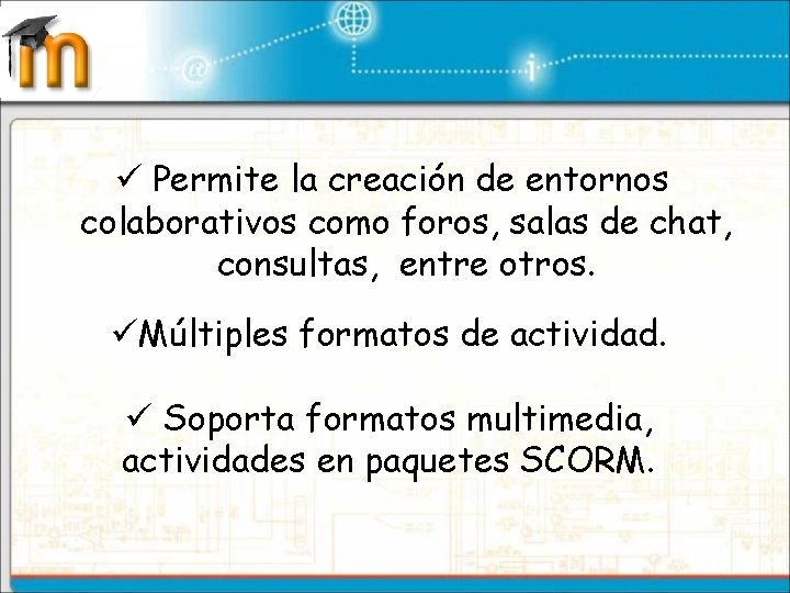 ü Permite la creación de entornos colaborativos como foros, salas de chat, consultas, entre