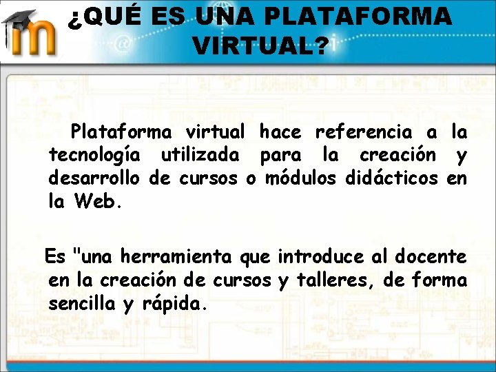 ¿QUÉ ES UNA PLATAFORMA VIRTUAL? Plataforma virtual hace referencia a la tecnología utilizada para