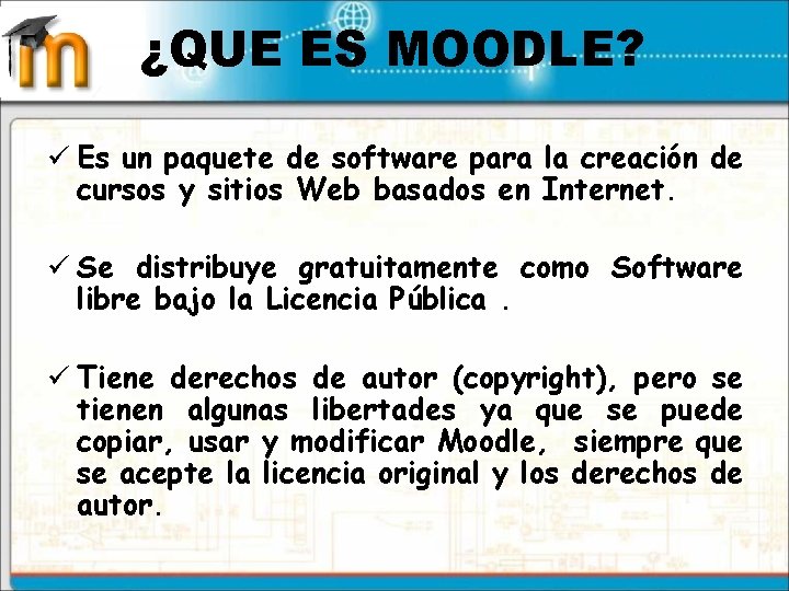 ¿QUE ES MOODLE? ü Es un paquete de software para la creación de cursos