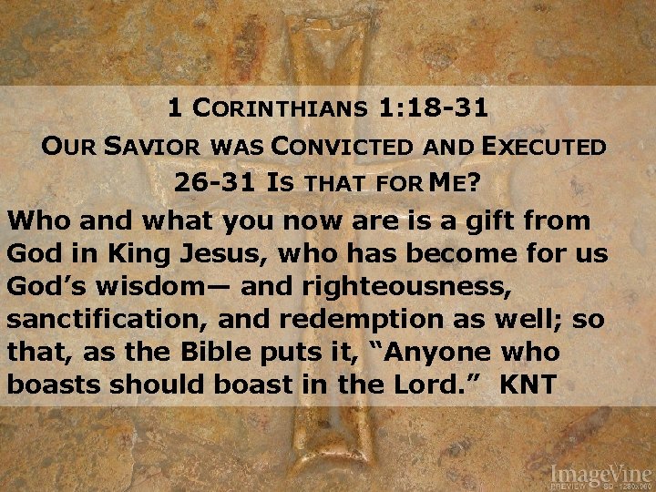 1 CORINTHIANS 1: 18 -31 OUR SAVIOR WAS CONVICTED AND EXECUTED 26 -31 IS