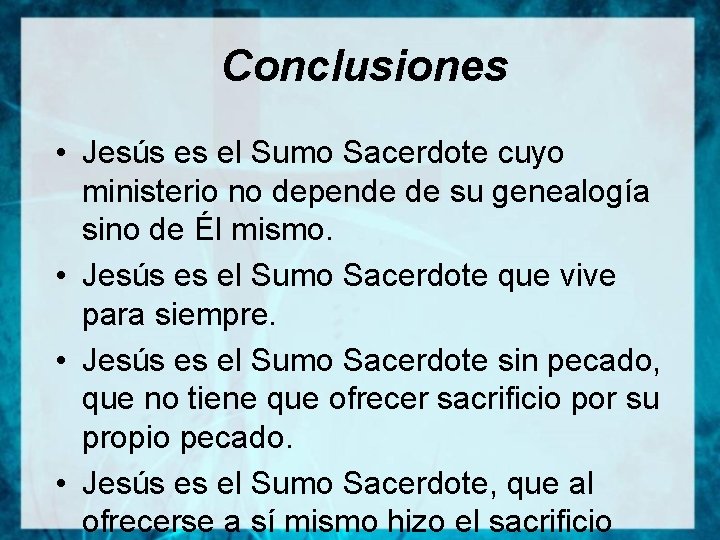 Conclusiones • Jesús es el Sumo Sacerdote cuyo ministerio no depende de su genealogía