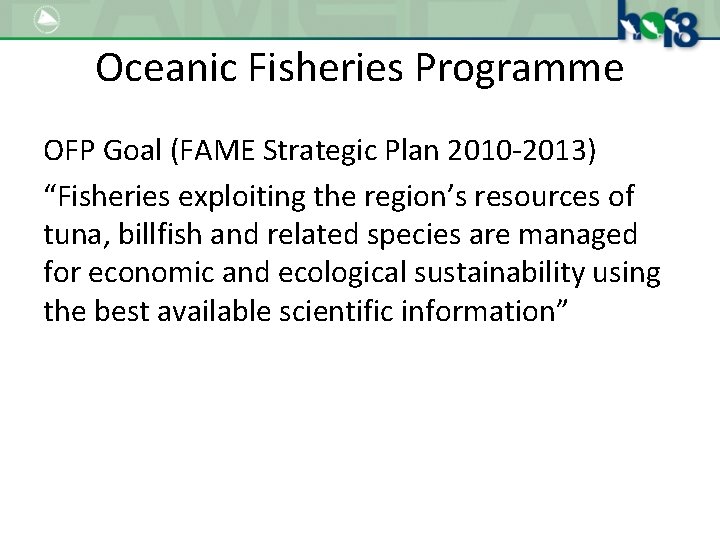 Oceanic Fisheries Programme OFP Goal (FAME Strategic Plan 2010 -2013) “Fisheries exploiting the region’s