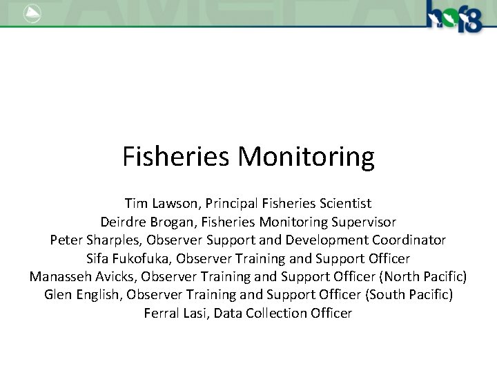 Fisheries Monitoring Tim Lawson, Principal Fisheries Scientist Deirdre Brogan, Fisheries Monitoring Supervisor Peter Sharples,