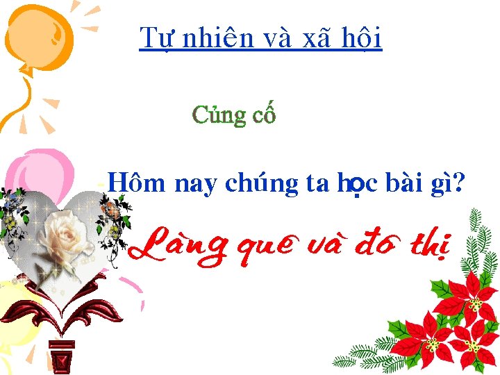 Töï nhieân vaø xaõ hoäi • -Hoâm nay chuùng ta học baøi gì? Laøng