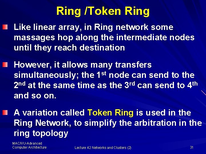 Ring /Token Ring Like linear array, in Ring network some massages hop along the