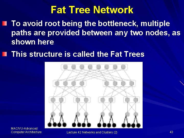 Fat Tree Network To avoid root being the bottleneck, multiple paths are provided between