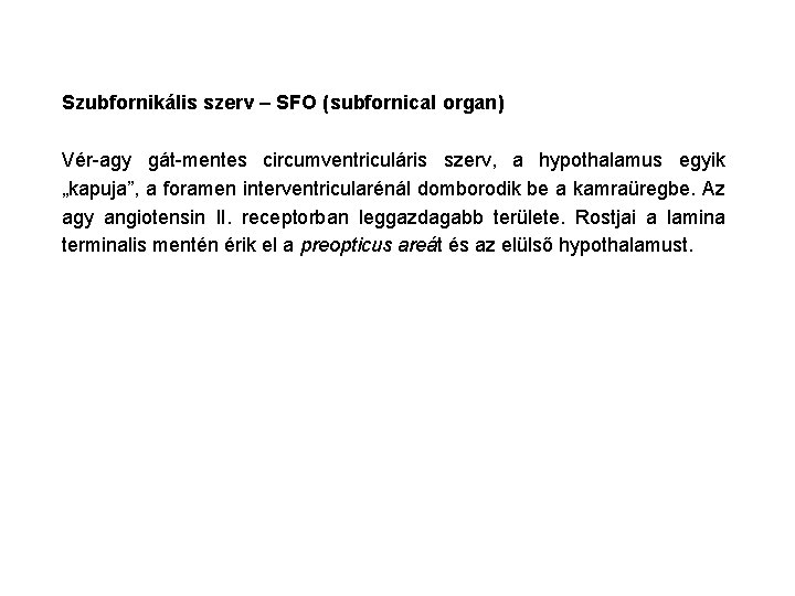 Szubfornikális szerv – SFO (subfornical organ) Vér-agy gát-mentes circumventriculáris szerv, a hypothalamus egyik „kapuja”,