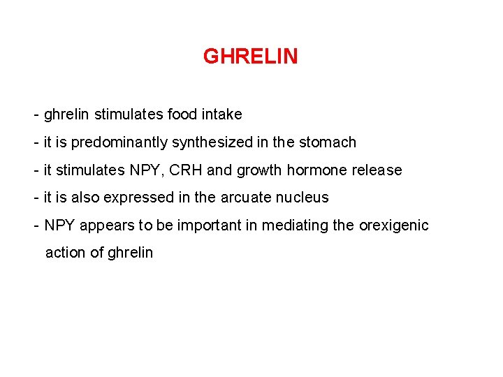 GHRELIN - ghrelin stimulates food intake - it is predominantly synthesized in the stomach
