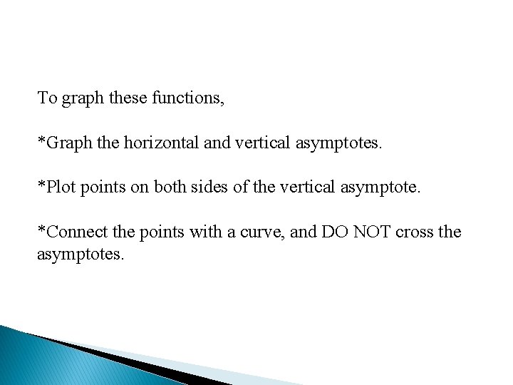 To graph these functions, *Graph the horizontal and vertical asymptotes. *Plot points on both