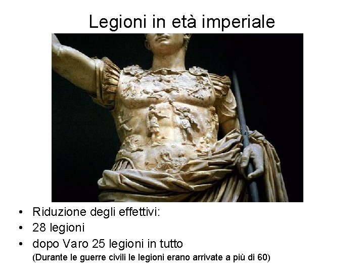 Legioni in età imperiale • Riduzione degli effettivi: • 28 legioni • dopo Varo