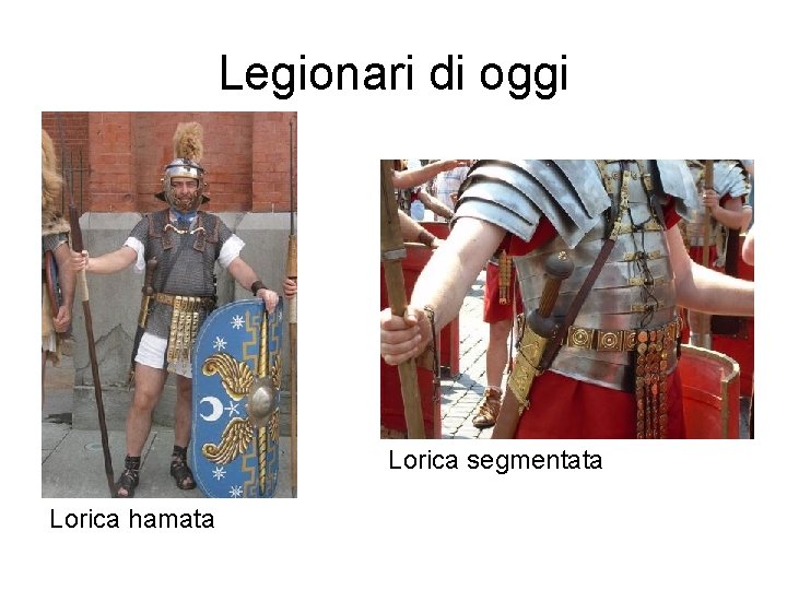 Legionari di oggi Lorica segmentata Lorica hamata 