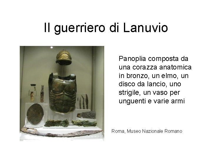 Il guerriero di Lanuvio Panoplia composta da una corazza anatomica in bronzo, un elmo,