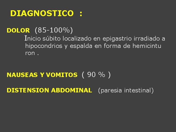 DIAGNOSTICO : DOLOR (85 -100%) Inicio súbito localizado en epigastrio irradiado a hipocondrios y