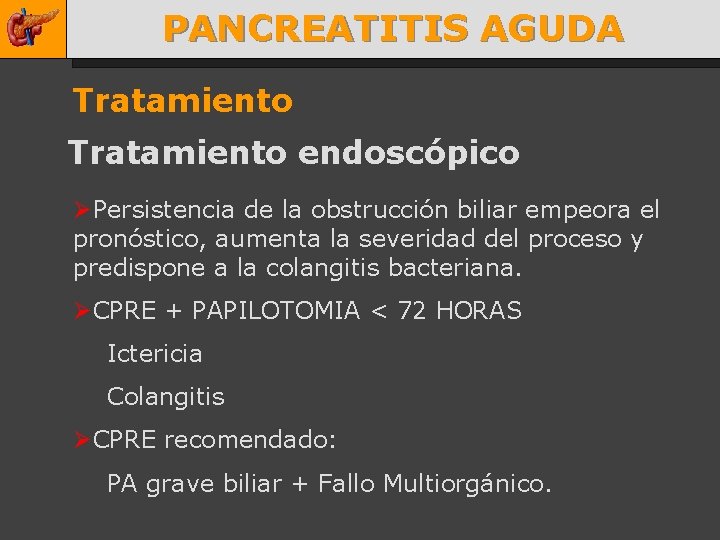 PANCREATITIS AGUDA Tratamiento endoscópico ØPersistencia de la obstrucción biliar empeora el pronóstico, aumenta la