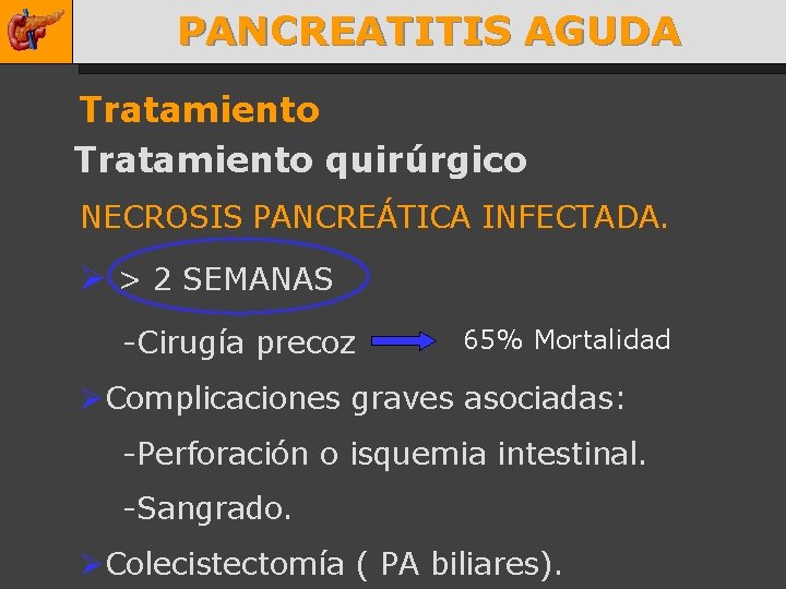 PANCREATITIS AGUDA Tratamiento quirúrgico NECROSIS PANCREÁTICA INFECTADA. Ø > 2 SEMANAS -Cirugía precoz 65%