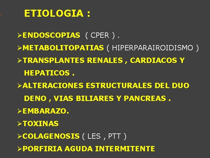 ETIOLOGIA : ØENDOSCOPIAS ( CPER ). ØMETABOLITOPATIAS ( HIPERPARAIROIDISMO ) ØTRANSPLANTES RENALES , CARDIACOS