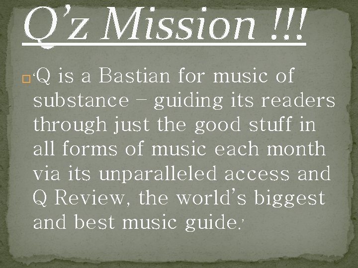 Q’z Mission !!! Q is a Bastian for music of substance – guiding its