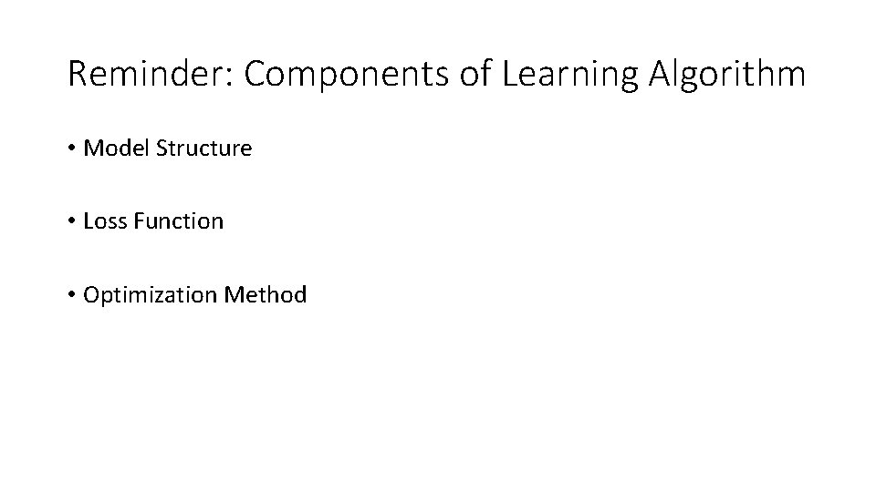 Reminder: Components of Learning Algorithm • Model Structure • Loss Function • Optimization Method