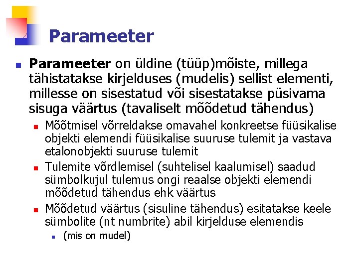 Parameeter n Parameeter on üldine (tüüp)mõiste, millega tähistatakse kirjelduses (mudelis) sellist elementi, millesse on