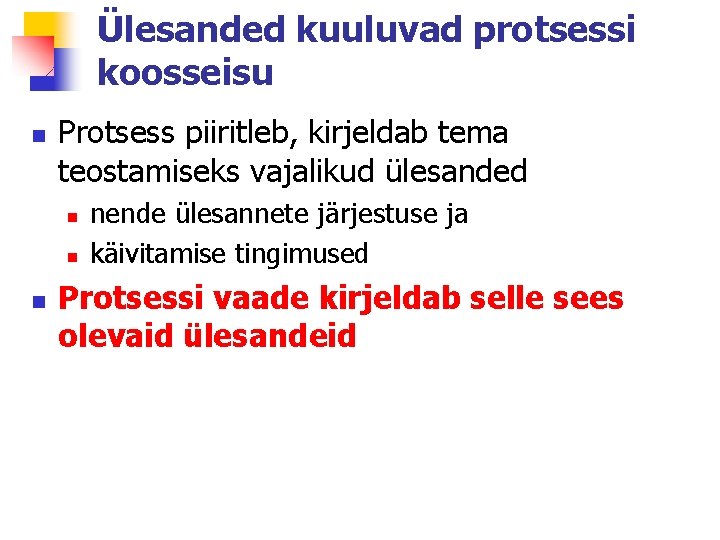 Ülesanded kuuluvad protsessi koosseisu n Protsess piiritleb, kirjeldab tema teostamiseks vajalikud ülesanded n nende