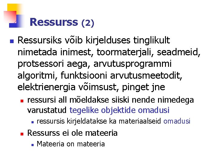 Ressurss (2) n Ressursiks võib kirjelduses tinglikult nimetada inimest, toormaterjali, seadmeid, protsessori aega, arvutusprogrammi