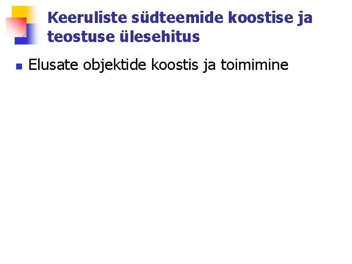 Keeruliste südteemide koostise ja teostuse ülesehitus n Elusate objektide koostis ja toimimine 